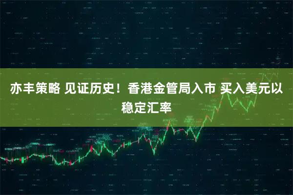 亦丰策略 见证历史！香港金管局入市 买入美元以稳定汇率