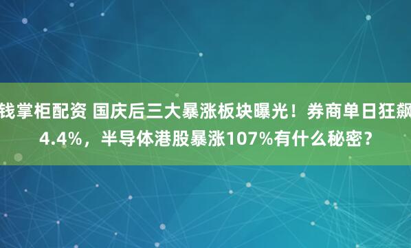 钱掌柜配资 国庆后三大暴涨板块曝光！券商单日狂飙4.4%，半导体港股暴涨107%有什么秘密？